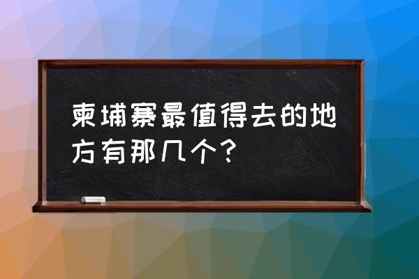 柬埔寨旅游攻略景点必去 柬埔寨最值得去的地方有那几个？