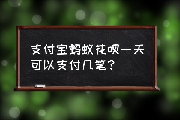 如何设置花呗每日消费额度 支付宝蚂蚁花呗一天可以支付几笔？