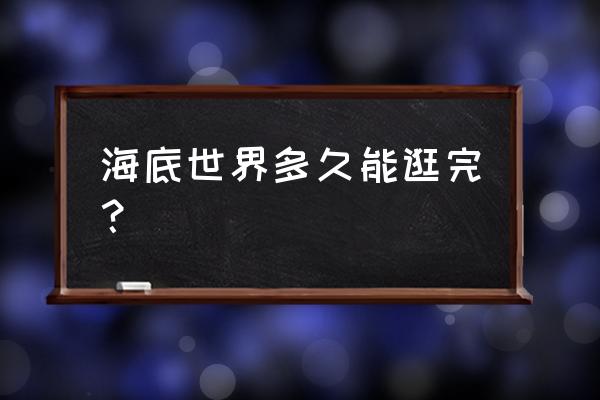 去鼓浪屿要多久 海底世界多久能逛完？