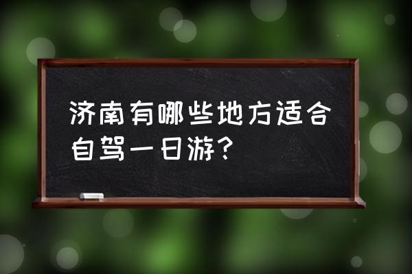 蚌埠周边游自驾一日游最佳路线 济南有哪些地方适合自驾一日游？