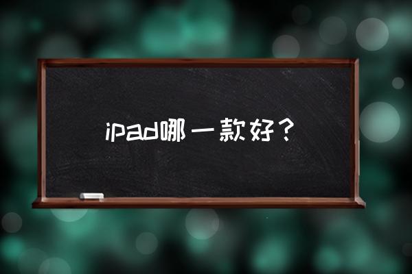 最新ipad型号推荐 ipad哪一款好？