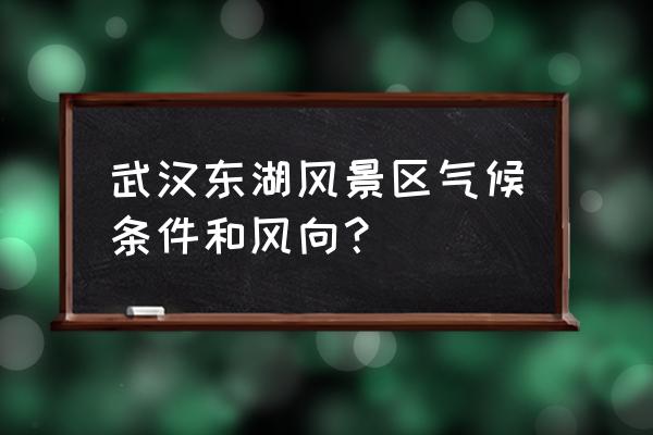 武汉东湖冬天旅游攻略 武汉东湖风景区气候条件和风向？