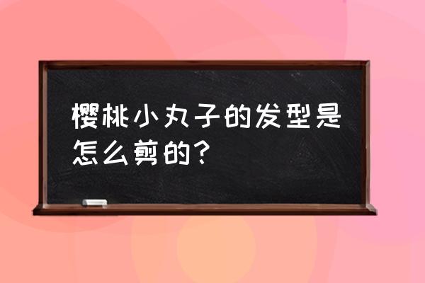 樱桃小丸子正宗的做法 樱桃小丸子的发型是怎么剪的？